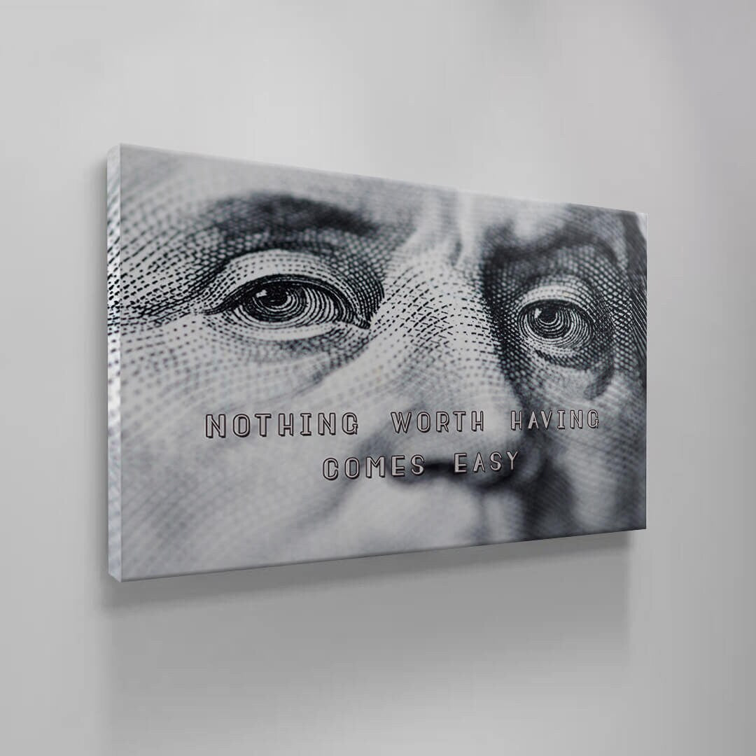 Nothing Worth Having Comes Easy Canvas Motivational Franklin Metal Poster Print Benjamin Inspirational Acrylic Wall Art Dollar Hustle Art